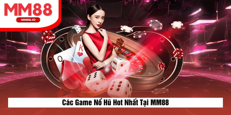 Các Game Nổ Hũ Hot Nhất Tại MM88