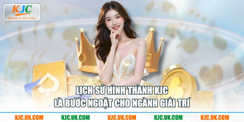 Lịch sử hình thành KJC là bước ngoặt cho ngành giải trí