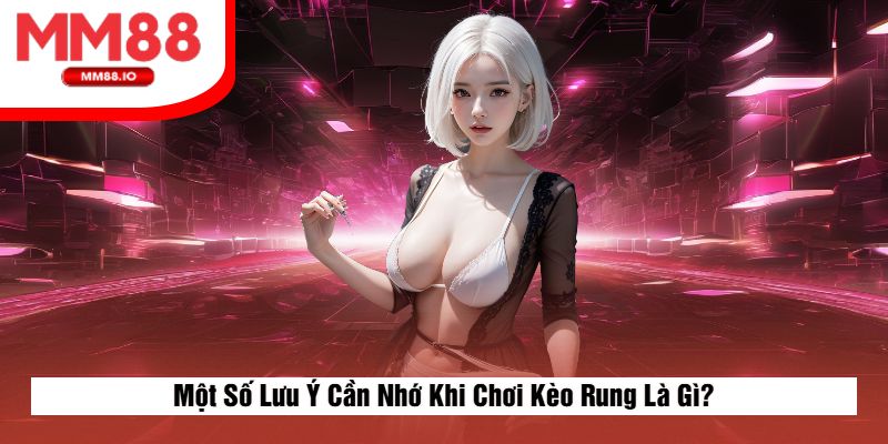 Một Số Lưu Ý Cần Nhớ Khi Chơi Kèo Rung Là Gì?