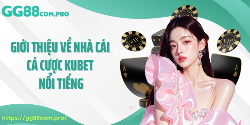 Giới thiệu về nhà cái cá cược KUBET nổi tiếng