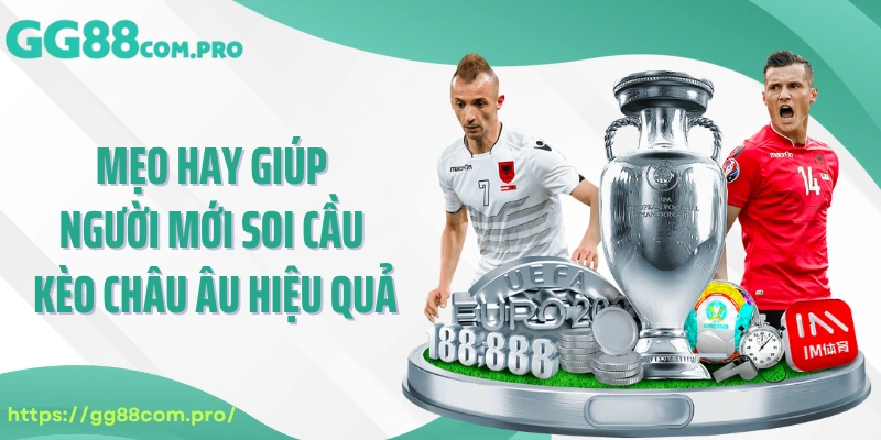 Mẹo hay giúp người mới soi cầu kèo Châu Âu hiệu quả
